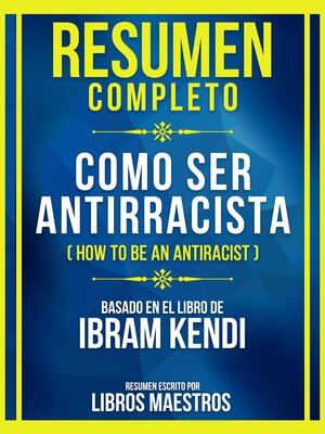 cover image of Resumen Completo--Como Ser Antirracista (How to Be an Antiracist)--Basado En El Libro De Ibram Kendi